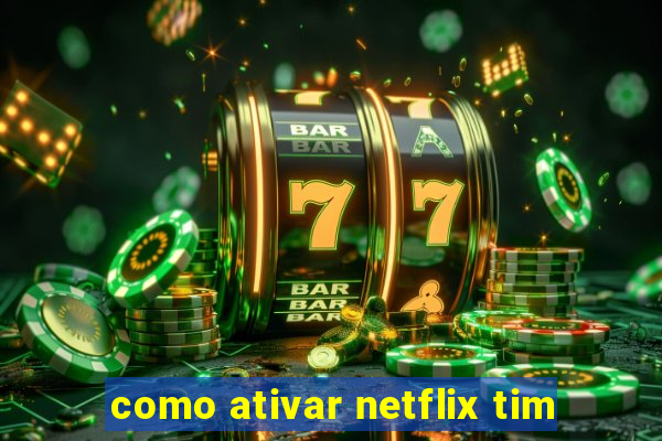 como ativar netflix tim